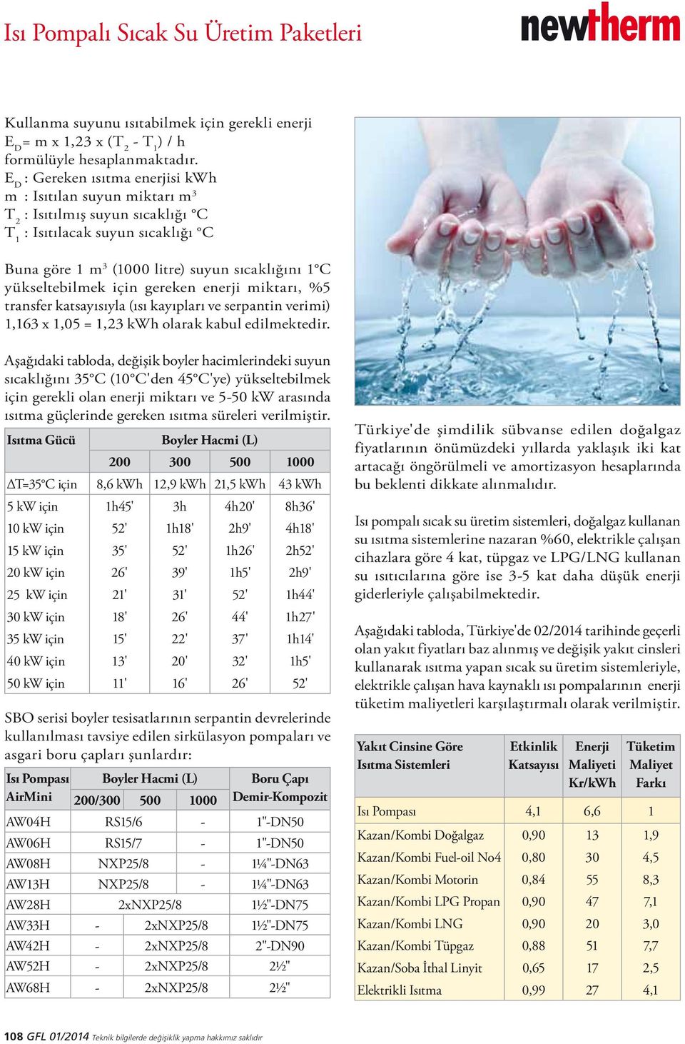 için gereken enerji miktarı, %5 transfer katsayısıyla (ısı kayıpları ve serpantin verimi) 1,163 x 1,05 = 1,23 kwh olarak kabul edilmektedir.