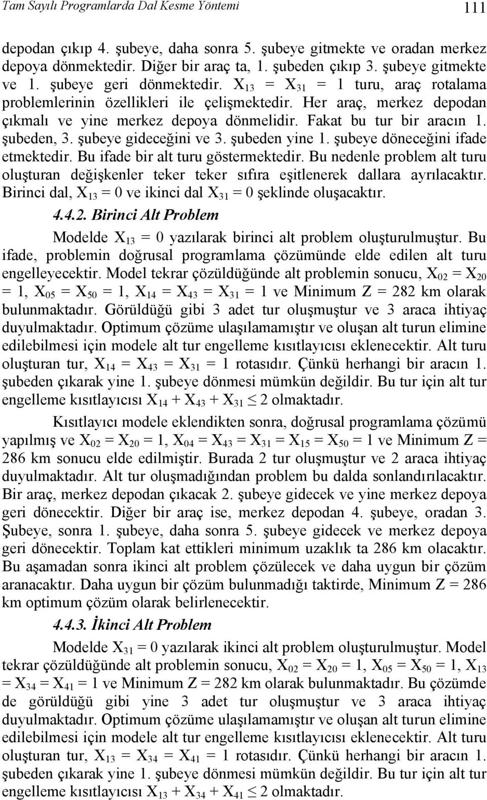 şubede, 3. şubeye gideceğii ve 3. şubede yie 1. şubeye döeceğii ifade etmektedir. Bu ifade bir alt turu göstermektedir.