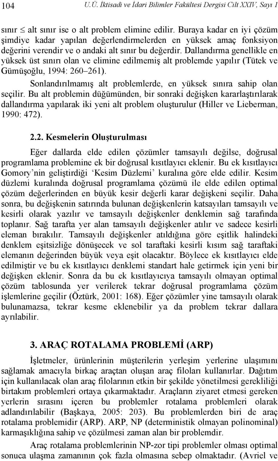 Dalladırma geellikle e yüksek üst sıırı ola ve elimie edilmemiş alt problemde yapılır (Tütek ve Gümüşoğlu, 1994: 260 261). Soladırılmamış alt problemlerde, e yüksek sııra sahip ola seçilir.