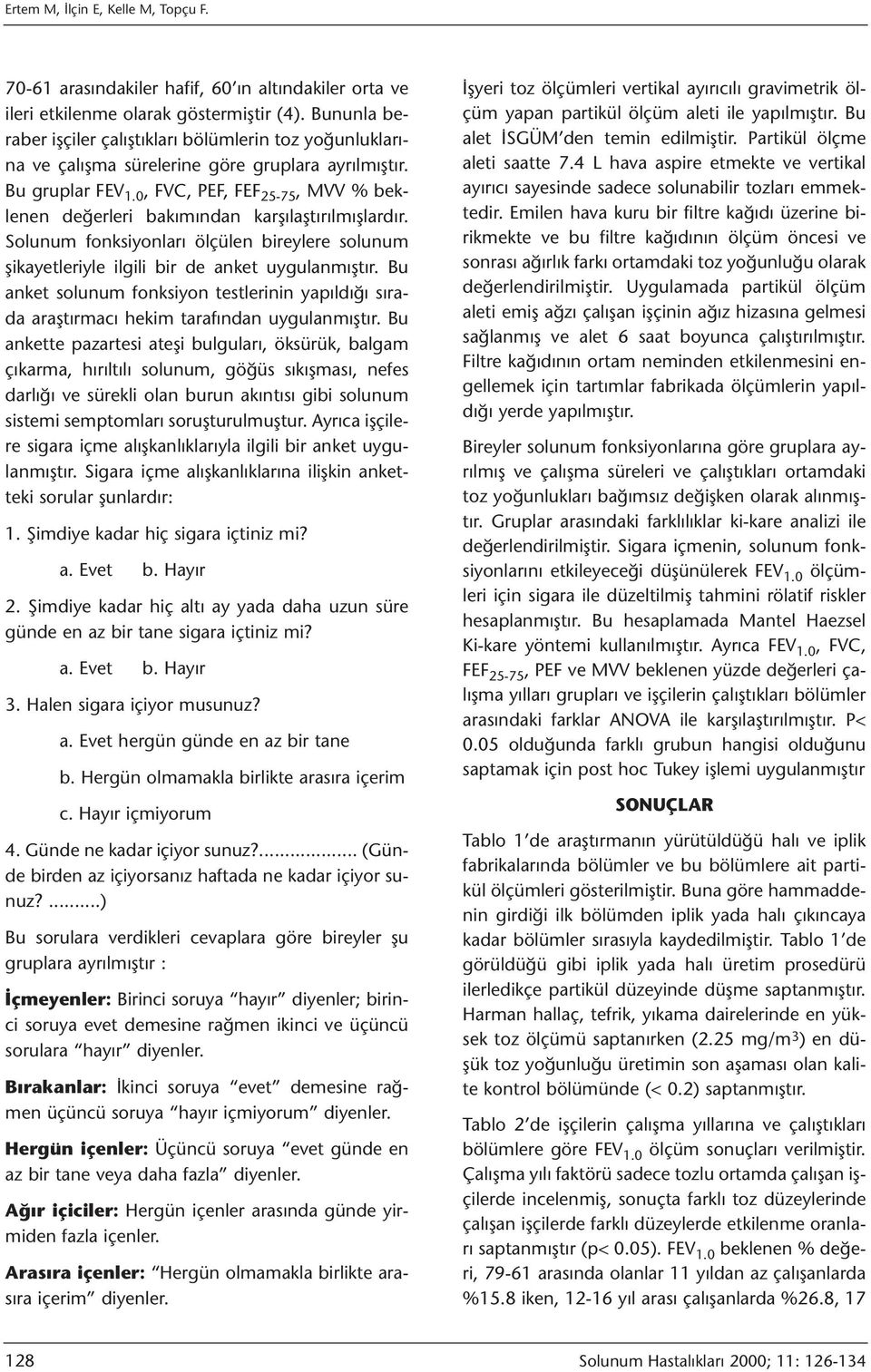 0, FVC, PEF, FEF 25-75, MVV % beklenen değerleri bakımından karşılaştırılmışlardır. Solunum fonksiyonları ölçülen bireylere solunum şikayetleriyle ilgili bir de anket uygulanmıştır.