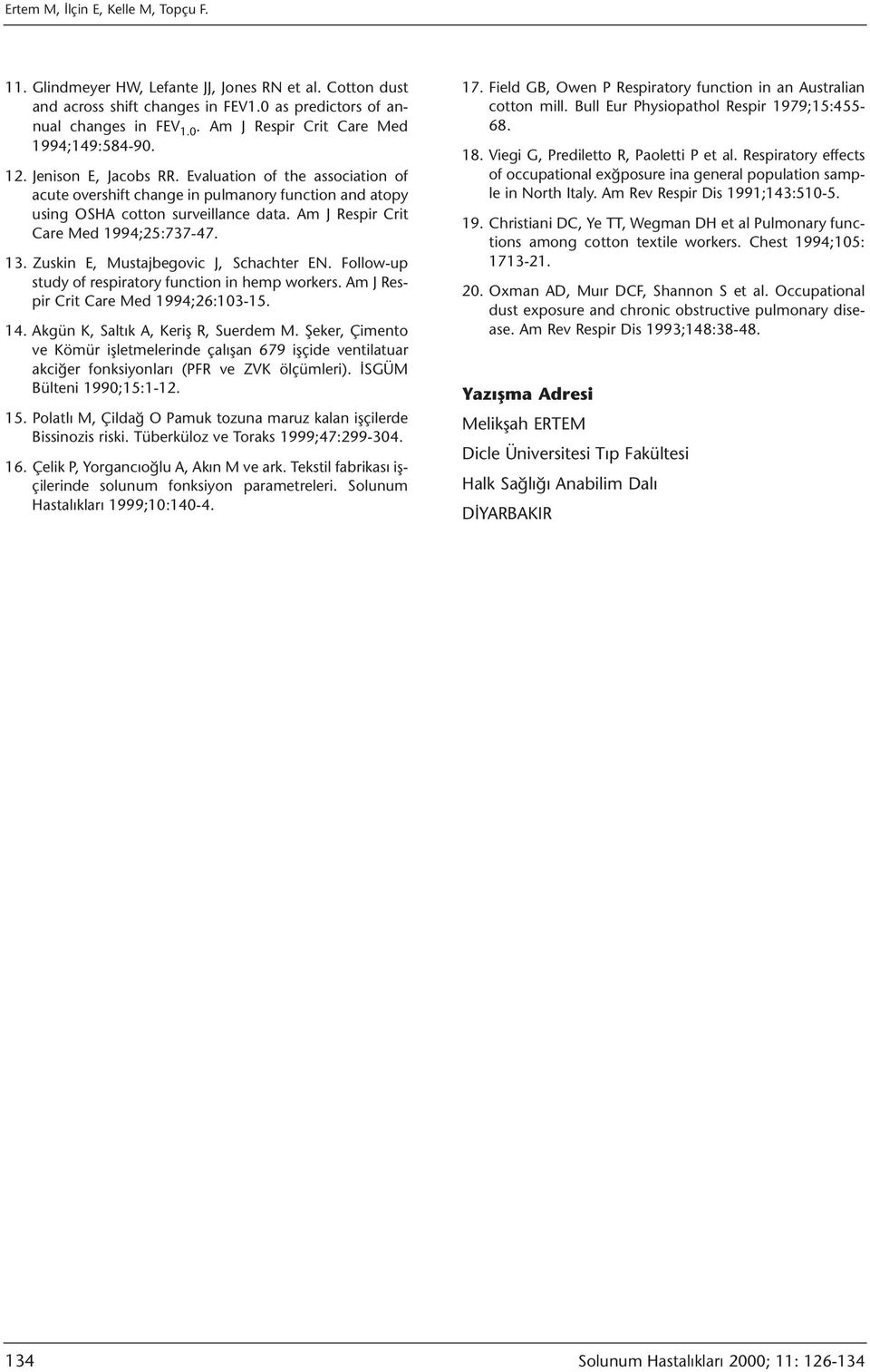 Zuskin E, Mustajbegovic J, Schachter EN. Follow-up study of respiratory function in hemp workers. Am J Respir Crit Care Med 1994;26:103-15. 14. Akgün K, Saltık A, Keriş R, Suerdem M.