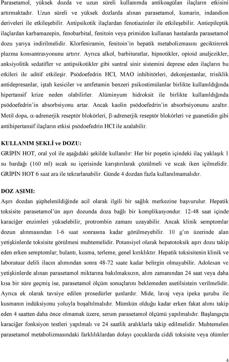 Klorfeniramin, fenitoin in hepatik metabolizmasını geciktirerek plazma konsantrasyonunu artırır.