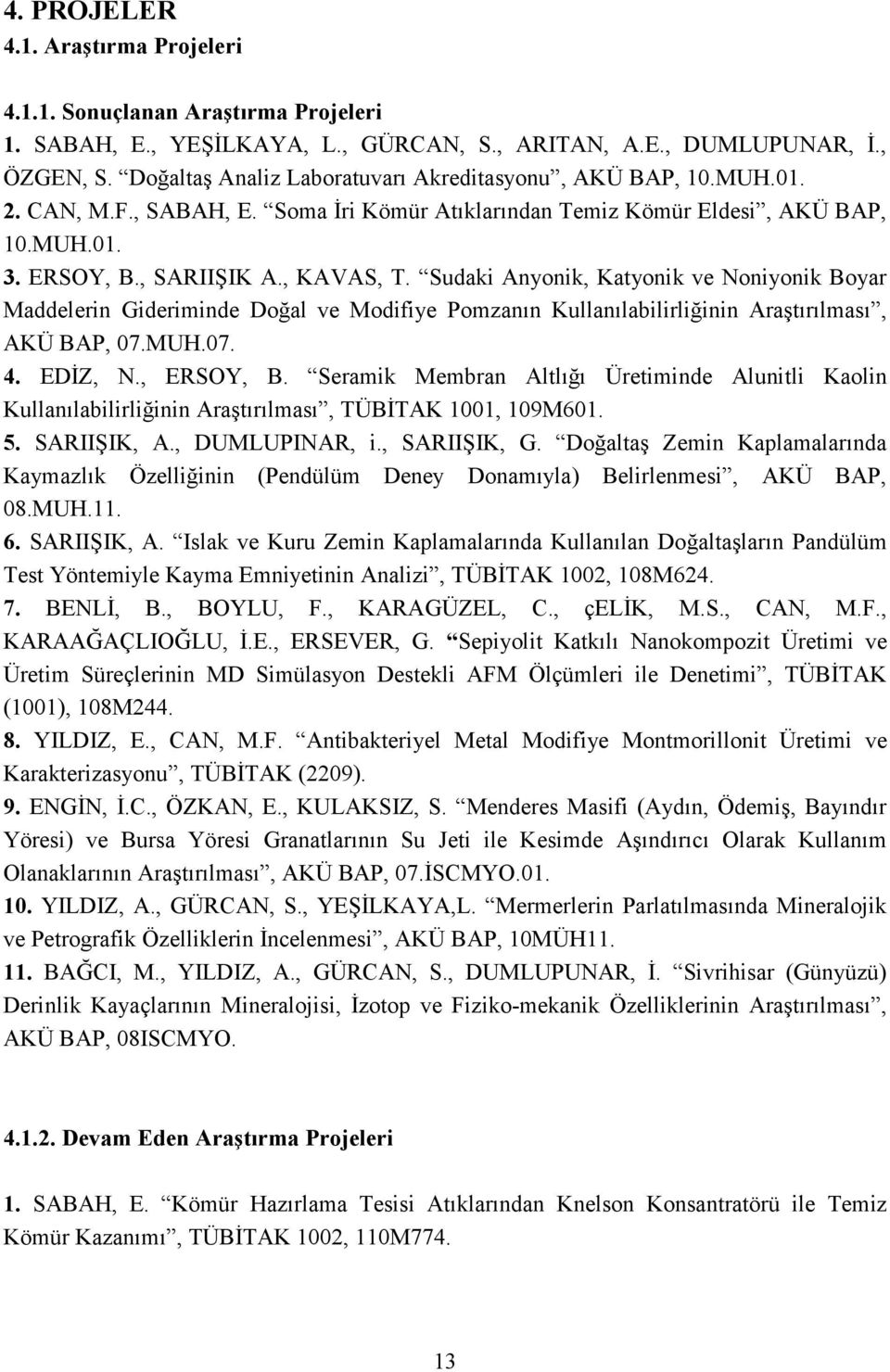 Sudaki Anyonik, Katyonik ve Noniyonik Boyar Maddelerin Gideriminde Doğal ve Modifiye Pomzanın Kullanılabilirliğinin Araştırılması, AKÜ BAP, 07.MUH.07. 4. EDĐZ, N., ERSOY, B.