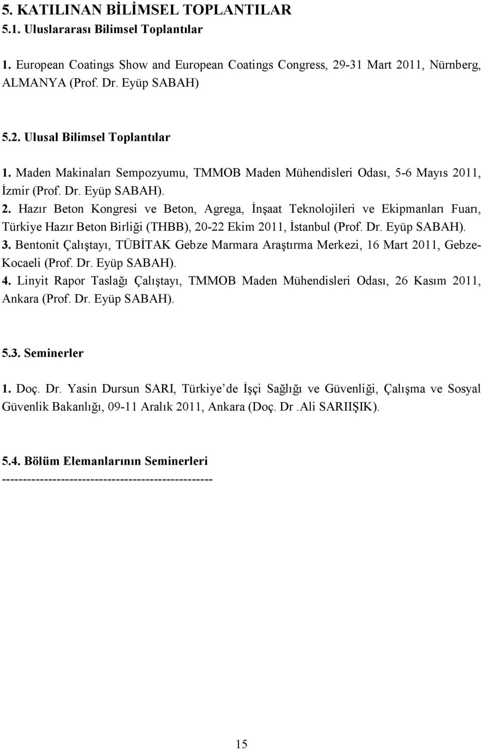 11, Đzmir (Prof. Dr. Eyüp SABAH). 2. Hazır Beton Kongresi ve Beton, Agrega, Đnşaat Teknolojileri ve Ekipmanları Fuarı, Türkiye Hazır Beton Birliği (THBB), 20-22 Ekim 2011, Đstanbul (Prof. Dr. Eyüp SABAH). 3.