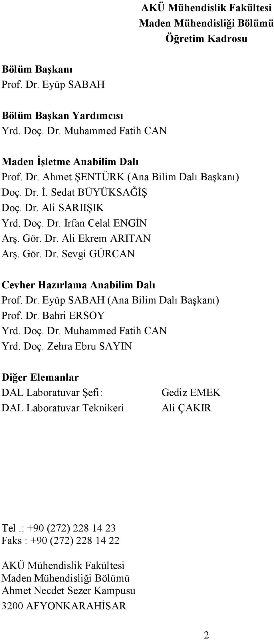 Dr. Eyüp SABAH (Ana Bilim Dalı Başkanı) Prof. Dr. Bahri ERSOY Yrd. Doç. Dr. Muhammed Fatih CAN Yrd. Doç. Zehra Ebru SAYIN Diğer Elemanlar DAL Laboratuvar Şefi: DAL Laboratuvar Teknikeri Gediz EMEK Ali ÇAKIR Tel.