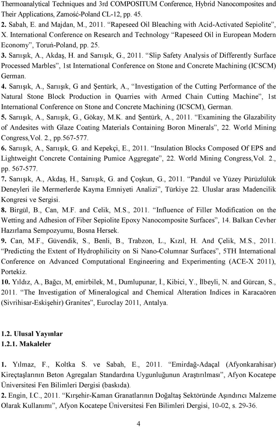 and Sarıışık, G., 2011. Slip Safety Analysis of Differently Surface Processed Marbles, 1st International Conference on Stone and Concrete Machining (ICSCM) German. 4. Sarıışık, A.