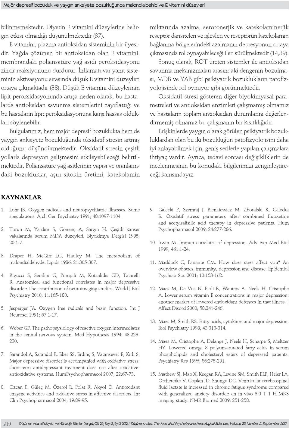 İnflamatuvar yanıt sisteminin aktivasyonu sırasında düşük E vitamini düzeyleri ortaya çıkmaktadır (38).