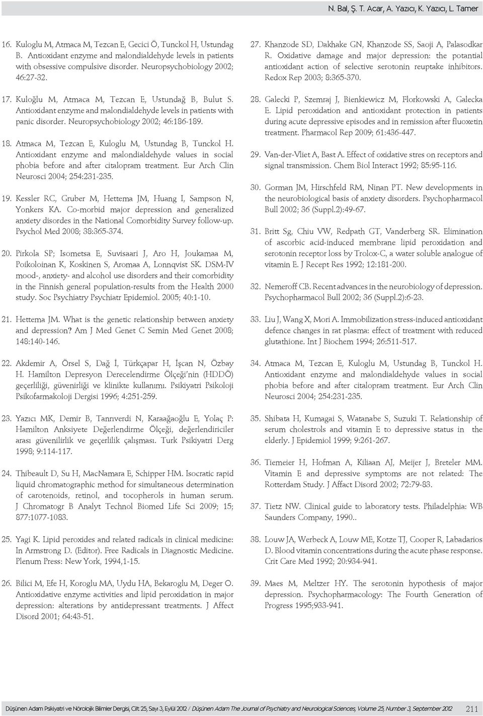 Antioxidant enzyme and malondialdehyde levels in patients with panic disorder. Neuropsychobiology 2002; 46:186-189. 18. Atmaca M, Tezcan E, Kuloglu M, Ustundag B, Tunckol H.