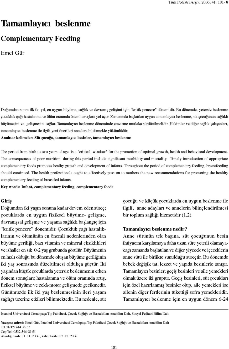 Zamanında başlatılan uygun tamamlayıcı beslenme, süt çocuğunun sağlıklı büyümesini ve gelişmesini sağlar. Tamamlayıcı beslenme döneminde emzirme mutlaka sürdürülmelidir.