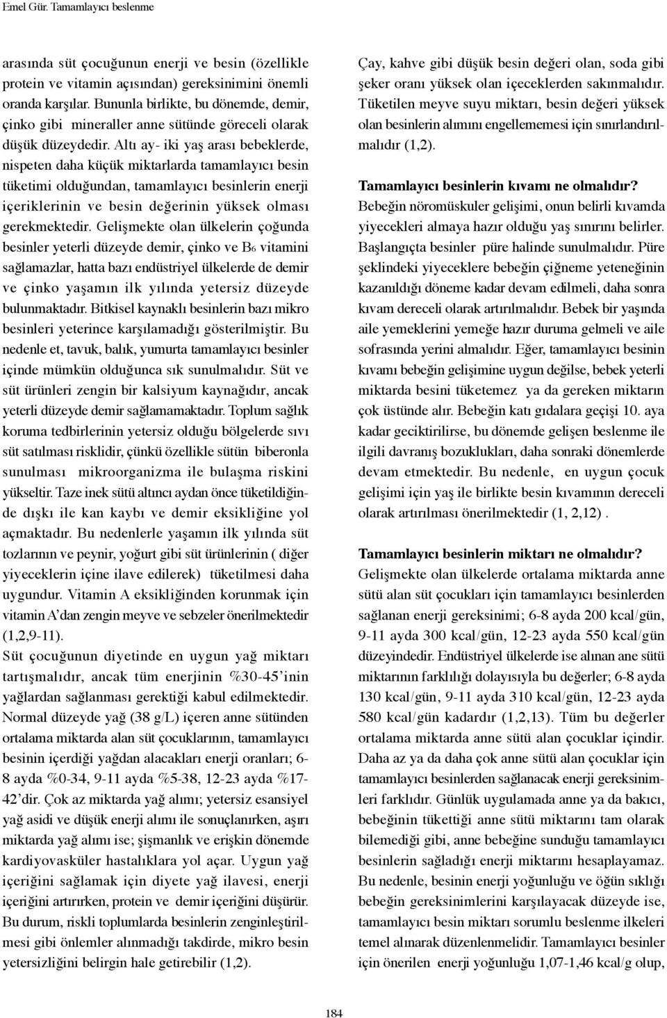 Altı ay- iki yaş arası bebeklerde, nispeten daha küçük miktarlarda tamamlayıcı besin tüketimi olduğundan, tamamlayıcı besinlerin enerji içeriklerinin ve besin değerinin yüksek olması gerekmektedir.