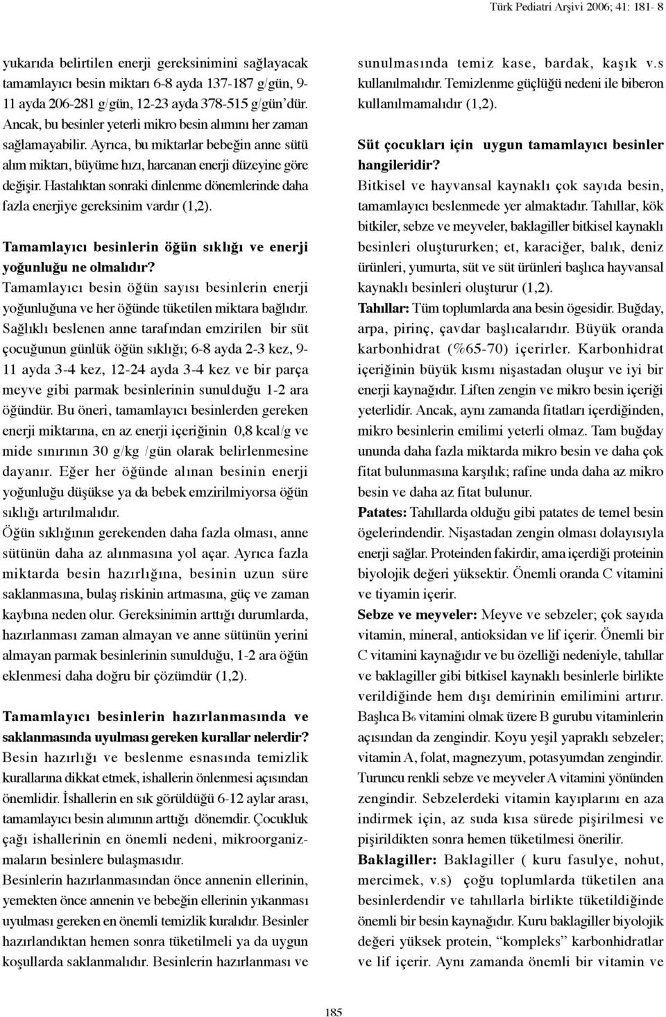 Hastalıktan sonraki dinlenme dönemlerinde daha fazla enerjiye gereksinim vardır (1,2). Tamamlayıcı besinlerin öğün sıklığı ve enerji yoğunluğu ne olmalıdır?