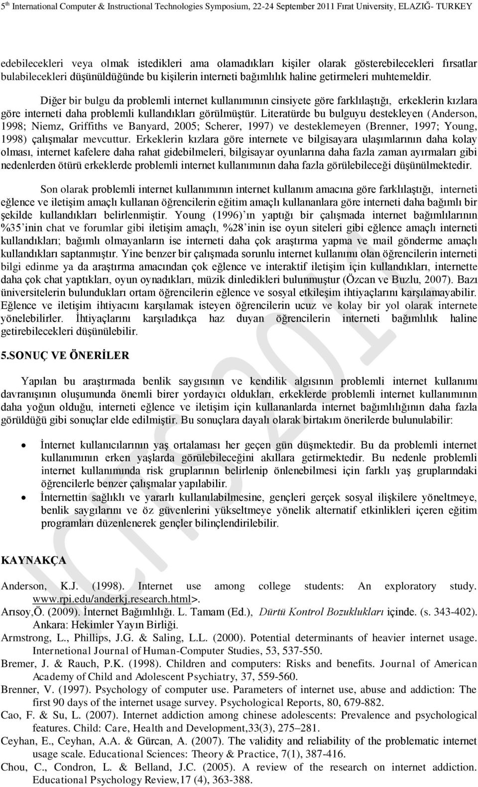 Literatürde bu bulguyu destekleyen (Anderson, 1998; Niemz, Griffiths ve Banyard, 2005; Scherer, 1997) ve desteklemeyen (Brenner, 1997; Young, 1998) çalıģmalar mevcuttur.