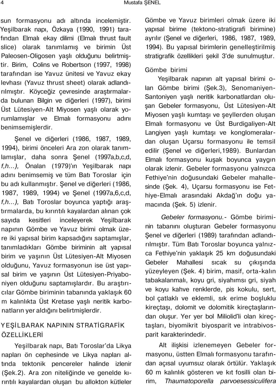 Birim, Colins ve Robertson (1997, 1998) tarafından ise Yavuz ünitesi ve Yavuz ekay levhası (Yavuz thrust sheet) olarak adlandırılmıştır.