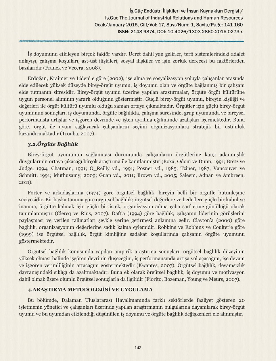 Ücret dahil yan gelirler, terfi sistemlerindeki adalet anlayışı, çalışma koşulları, ast-üst ilişkileri, sosyal ilişkiler ve işin zorluk derecesi bu faktörlerden bazılarıdır (Franek ve Vecera, 2008).