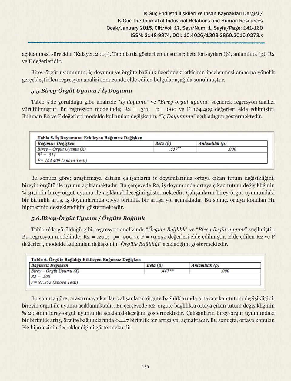 Birey-örgüt uyumunun, iş doyumu ve örgüte bağlılık üzerindeki etkisinin incelenmesi amacına yönelik gerçekleştirilen regresyon analizi sonucunda elde edilen bulgular aşağıda sunulmuştur. 5.