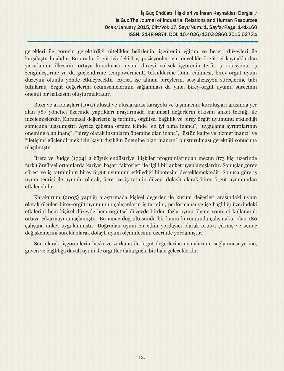 Bu arada, örgüt içindeki boş pozisyonlar için öncelikle örgüt içi kaynaklardan yararlanma ilkesinin ortaya konulması, uyum düzeyi yüksek işgörenin terfi, iş rotasyonu, iş zenginleştirme ya da