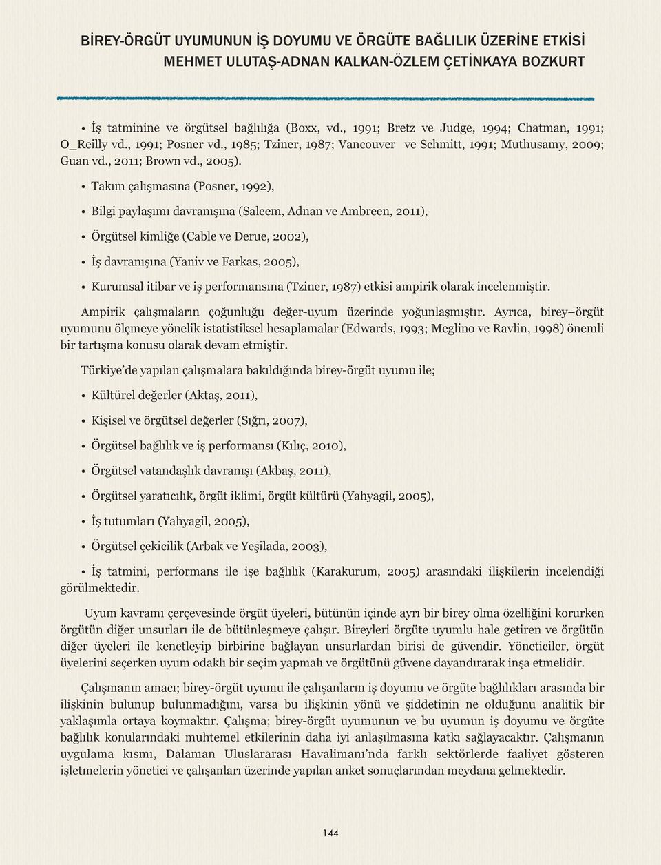 Takım çalışmasına (Posner, 1992), Bilgi paylaşımı davranışına (Saleem, Adnan ve Ambreen, 2011), Örgütsel kimliğe (Cable ve Derue, 2002), İş davranışına (Yaniv ve Farkas, 2005), Kurumsal itibar ve iş