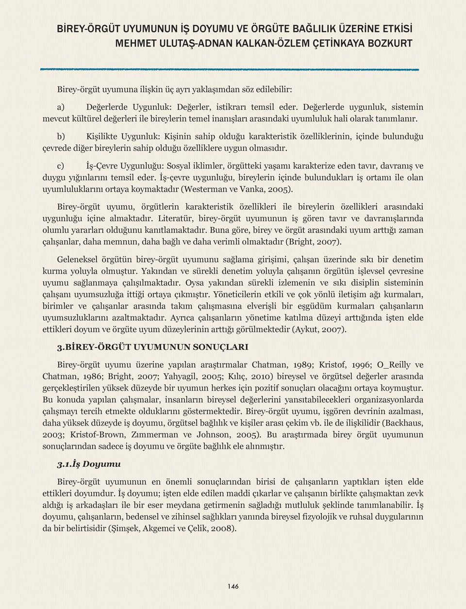 b) Kişilikte Uygunluk: Kişinin sahip olduğu karakteristik özelliklerinin, içinde bulunduğu çevrede diğer bireylerin sahip olduğu özelliklere uygun olmasıdır.