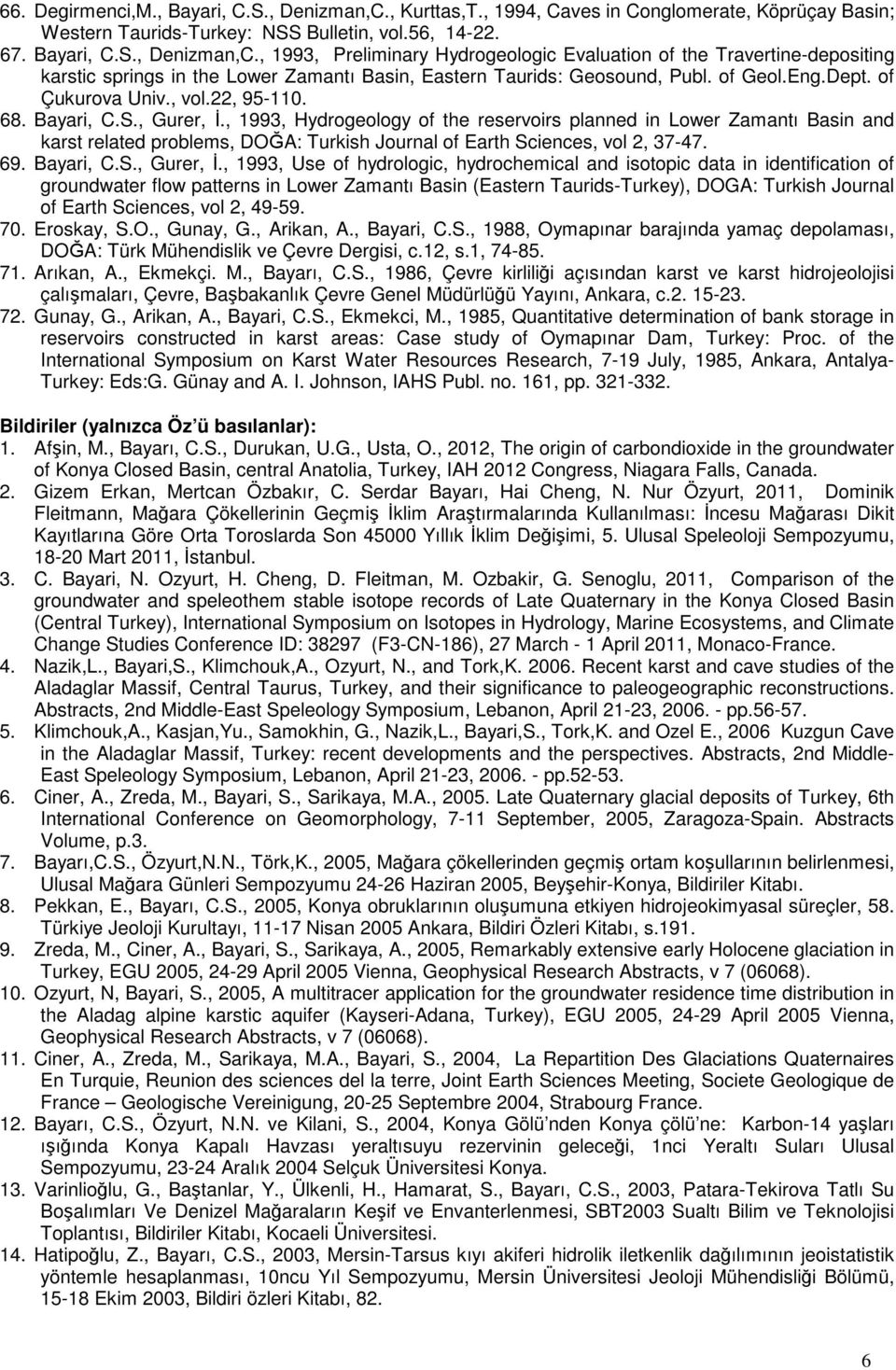 , 1993, Hydrogeology of the reservoirs planned in Lower Zamantı Basin and karst related problems, DOĞA: Turkish Journal of Earth Sciences, vol 2, 37-47. 69. Bayari, C.S., Gurer, İ.