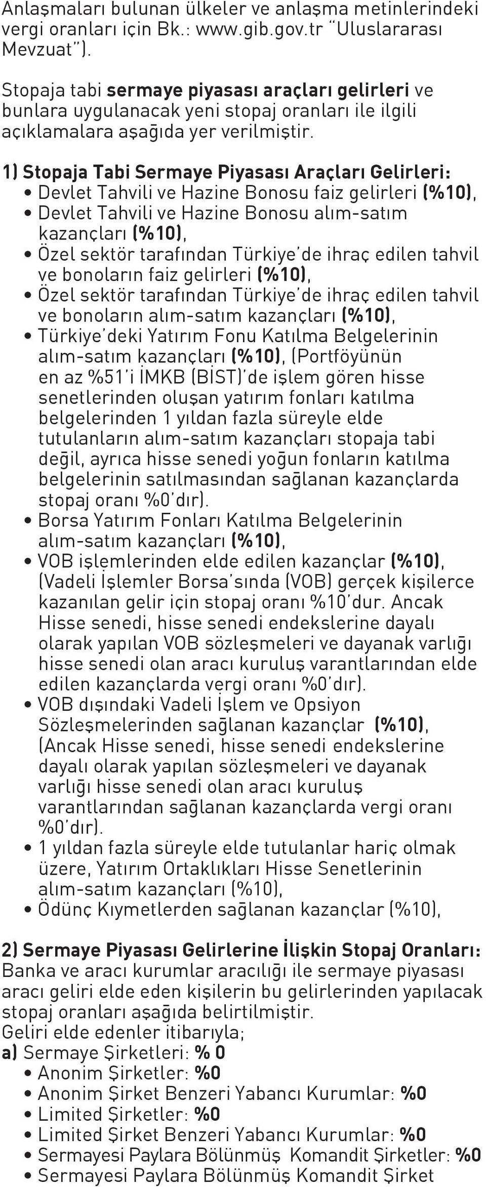 1) Stopaja Tabi Sermaye Piyasası Araçları Gelirleri: Devlet Tahvili ve Hazine Bonosu faiz gelirleri (%10), Devlet Tahvili ve Hazine Bonosu alım-satım kazançları (%10), Özel sektör tarafından Türkiye