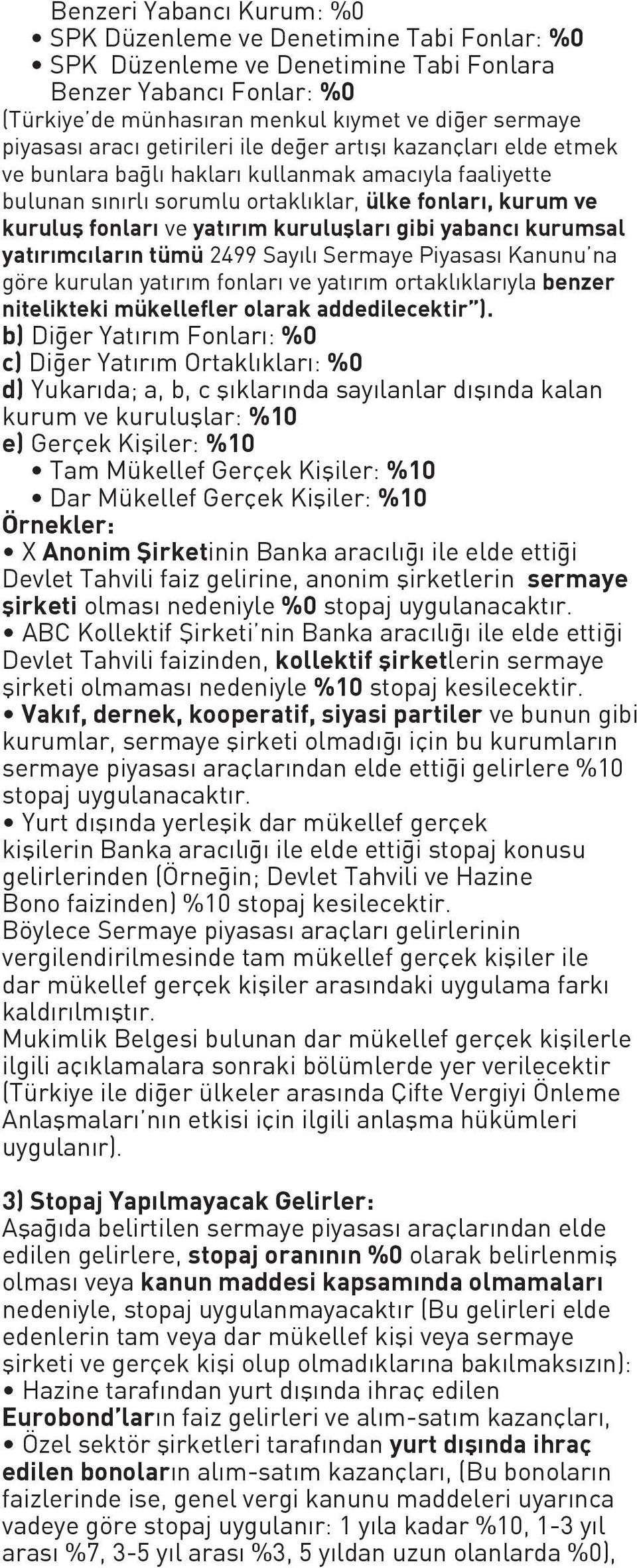 kuruluşları gibi yabancı kurumsal yatırımcıların tümü 2499 Sayılı Sermaye Piyasası Kanunu na göre kurulan yatırım fonları ve yatırım ortaklıklarıyla benzer nitelikteki mükellefler olarak