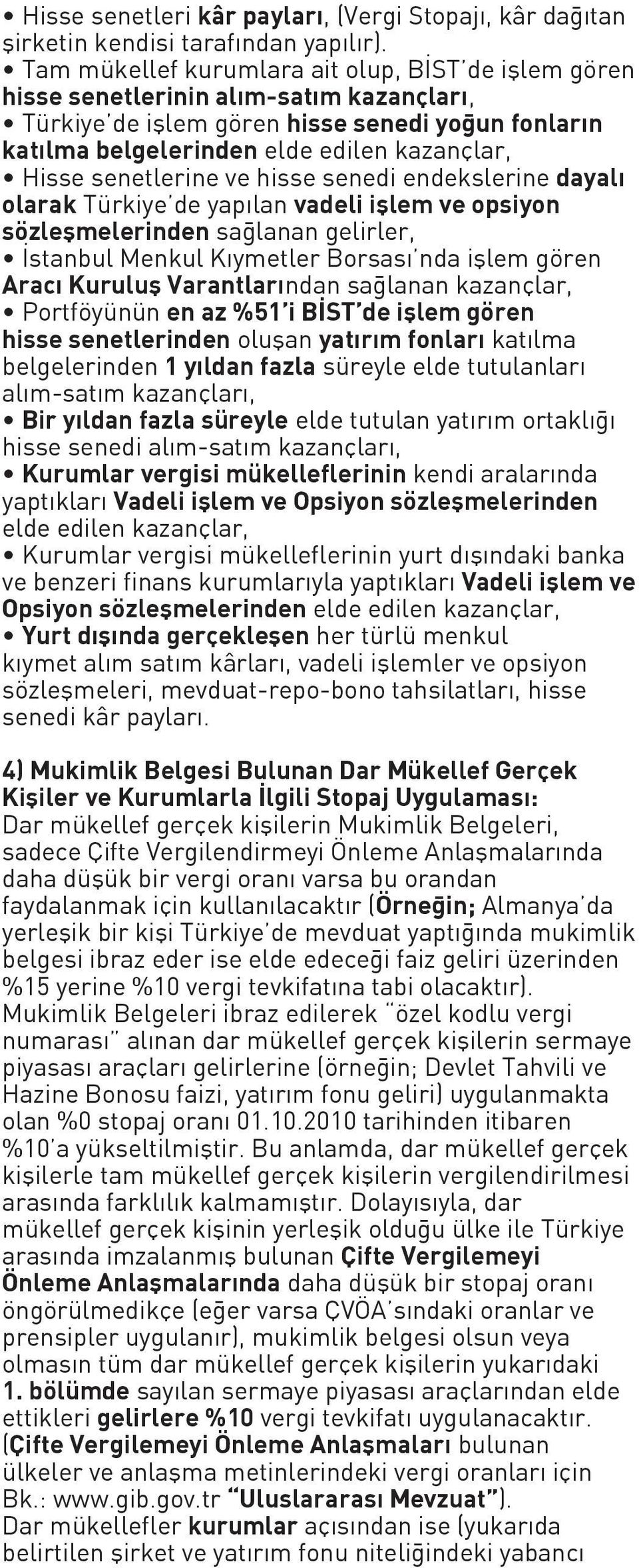 senetlerine ve hisse senedi endekslerine dayalı olarak Türkiye de yapılan vadeli işlem ve opsiyon sözleşmelerinden sağlanan gelirler, İstanbul Menkul Kıymetler Borsası nda işlem gören Aracı Kuruluş