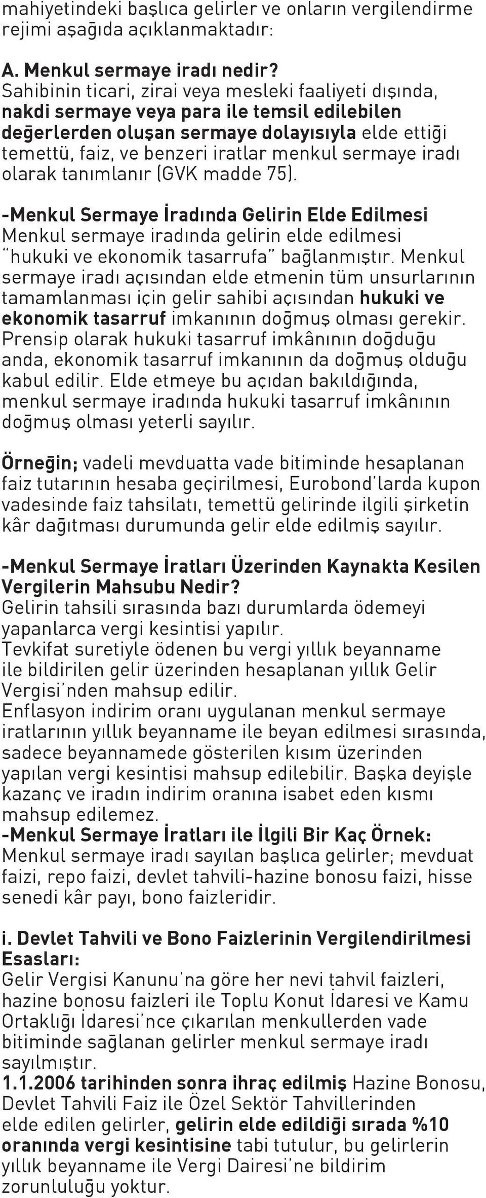 sermaye iradı olarak tanımlanır (GVK madde 75). -Menkul Sermaye İradında Gelirin Elde Edilmesi Menkul sermaye iradında gelirin elde edilmesi hukuki ve ekonomik tasarrufa bağlanmıştır.