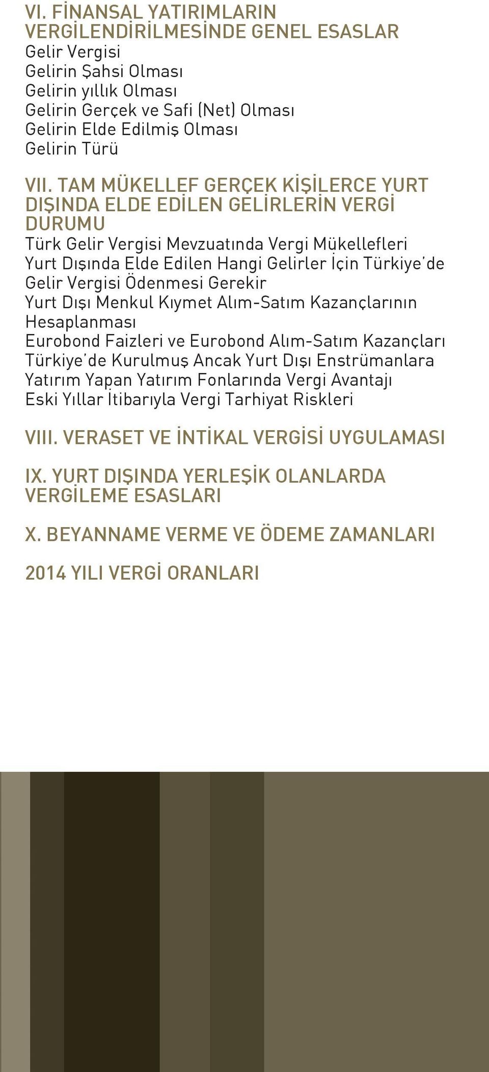 Ödenmesi Gerekir Yurt Dışı Menkul Kıymet Alım-Satım Kazançlarının Hesaplanması Eurobond Faizleri ve Eurobond Alım-Satım Kazançları Türkiye de Kurulmuş Ancak Yurt Dışı Enstrümanlara Yatırım Yapan