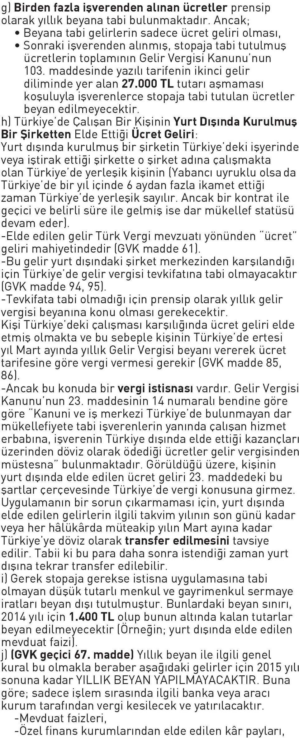 maddesinde yazılı tarifenin ikinci gelir diliminde yer alan 27.000 TL tutarı aşmaması koşuluyla işverenlerce stopaja tabi tutulan ücretler beyan edilmeyecektir.