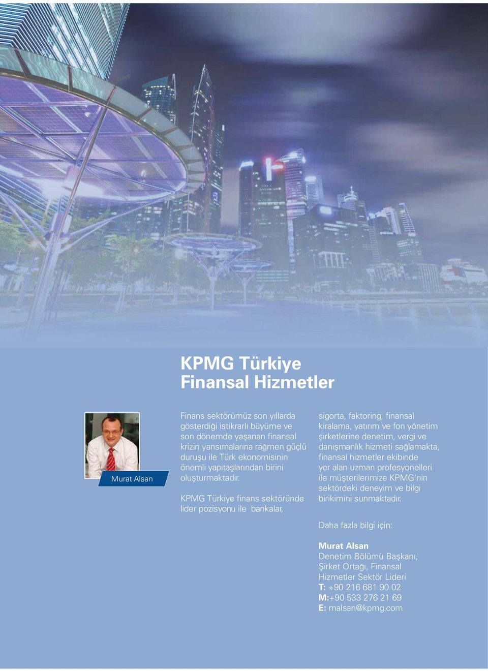 KPMG Türkiye finans sektöründe lider pozisyonu ile bankalar, sigorta, faktoring, finansal kiralama, yatırım ve fon yönetim şirketlerine denetim, vergi ve danışmanlık hizmeti sağlamakta,