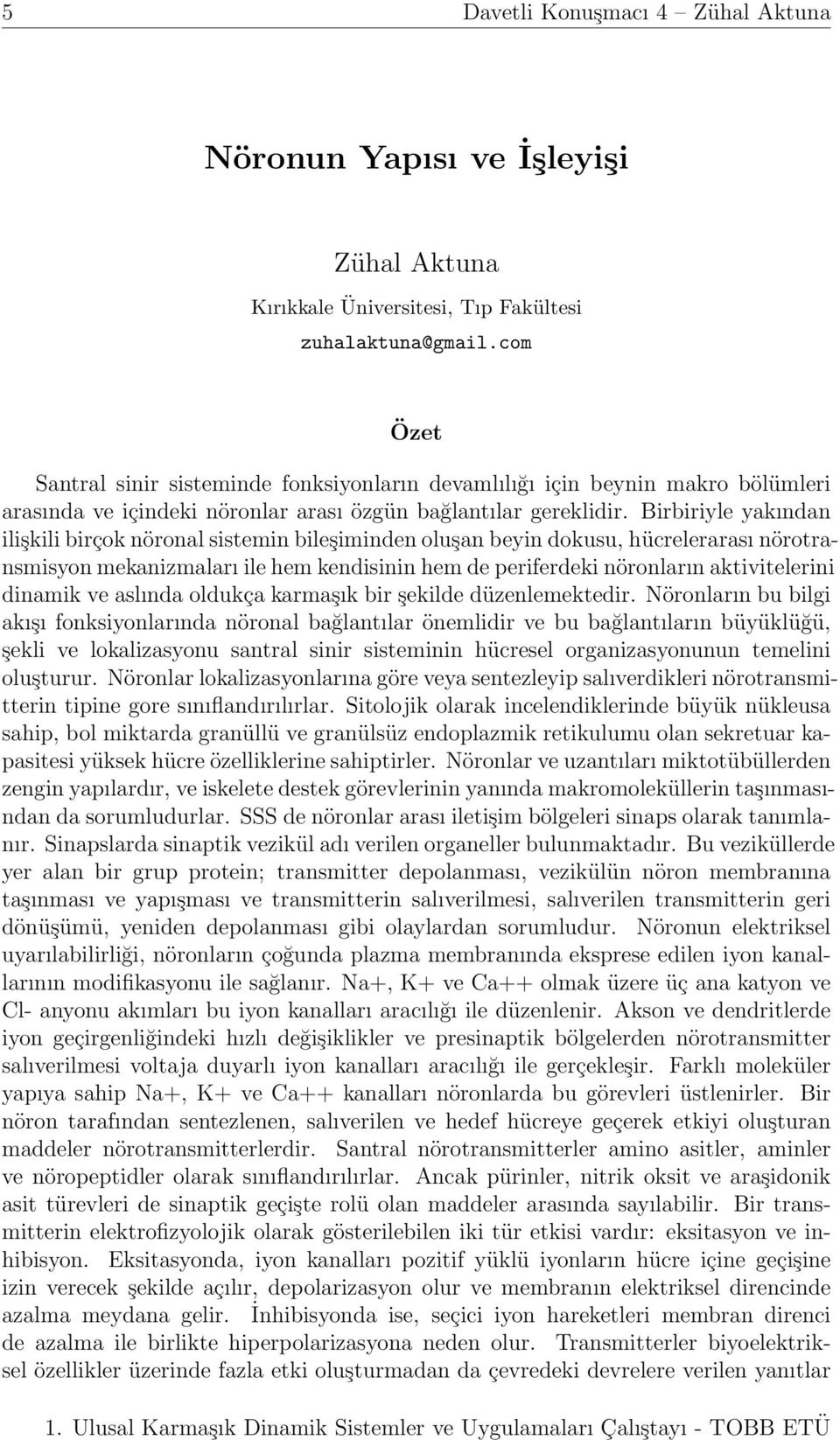 Birbiriyle yakından ilişkili birçok nöronal sistemin bileşiminden oluşan beyin dokusu, hücrelerarası nörotransmisyon mekanizmaları ile hem kendisinin hem de periferdeki nöronların aktivitelerini