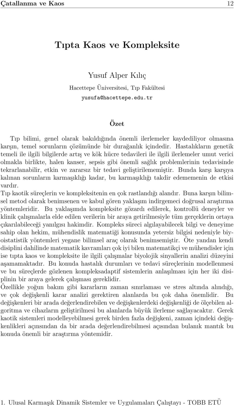 Hastalıkların genetik temeli ile ilgili bilgilerde artış ve kök hücre tedavileri ile ilgili ilerlemeler umut verici olmakla birlikte, halen kanser, sepsis gibi önemli sağlık problemlerinin