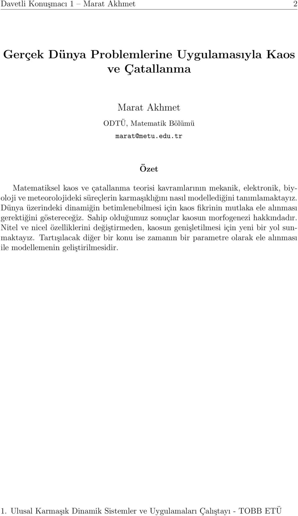 Dünya üzerindeki dinamiğin betimlenebilmesi için kaos fikrinin mutlaka ele alınması gerektiğini göstereceğiz. Sahip olduğumuz sonuçlar kaosun morfogenezi hakkındadır.