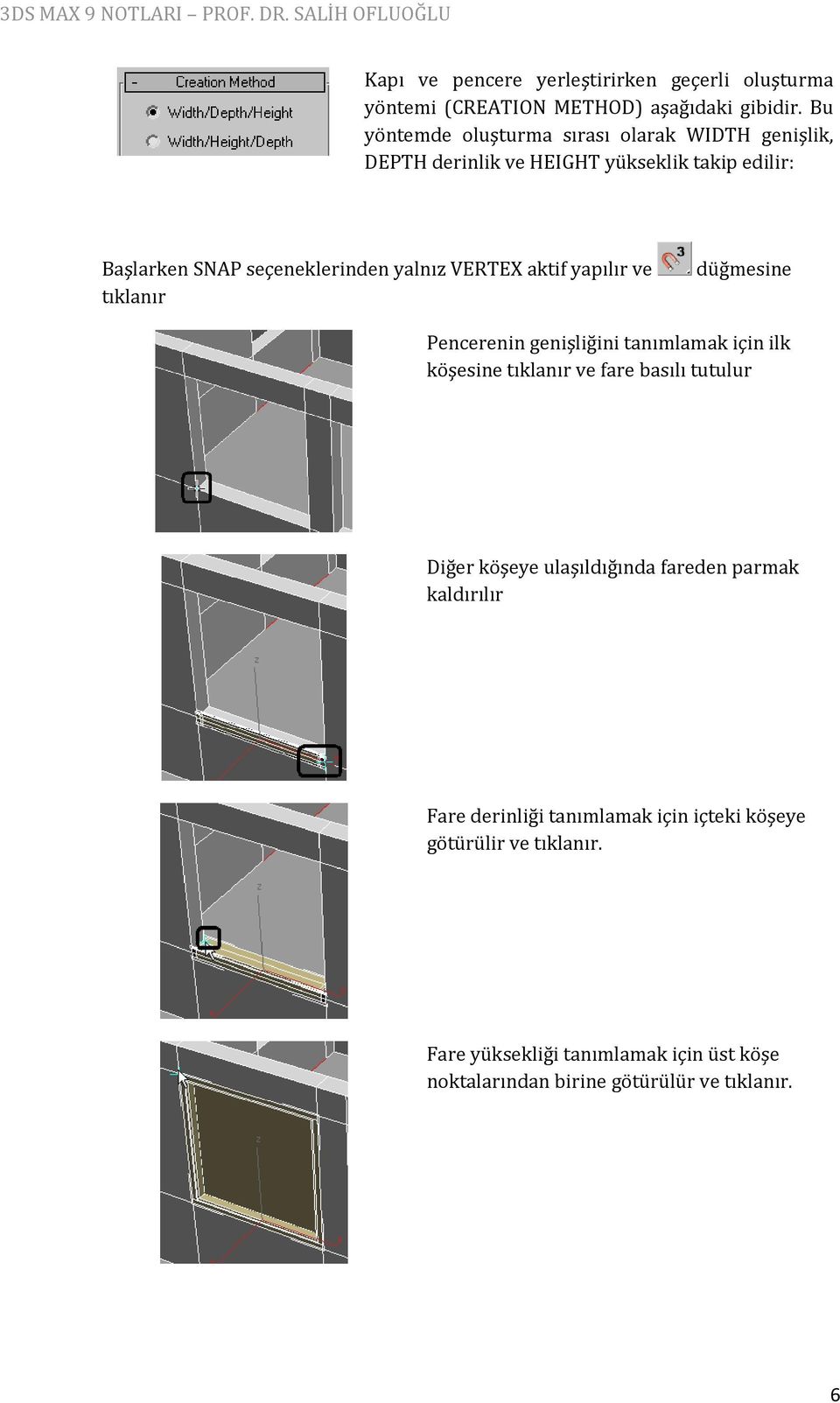 VERTEX aktif yapılır ve tıklanır düğmesine Pencerenin genişliğini tanımlamak için ilk köşesine tıklanır ve fare basılı tutulur Diğer köşeye