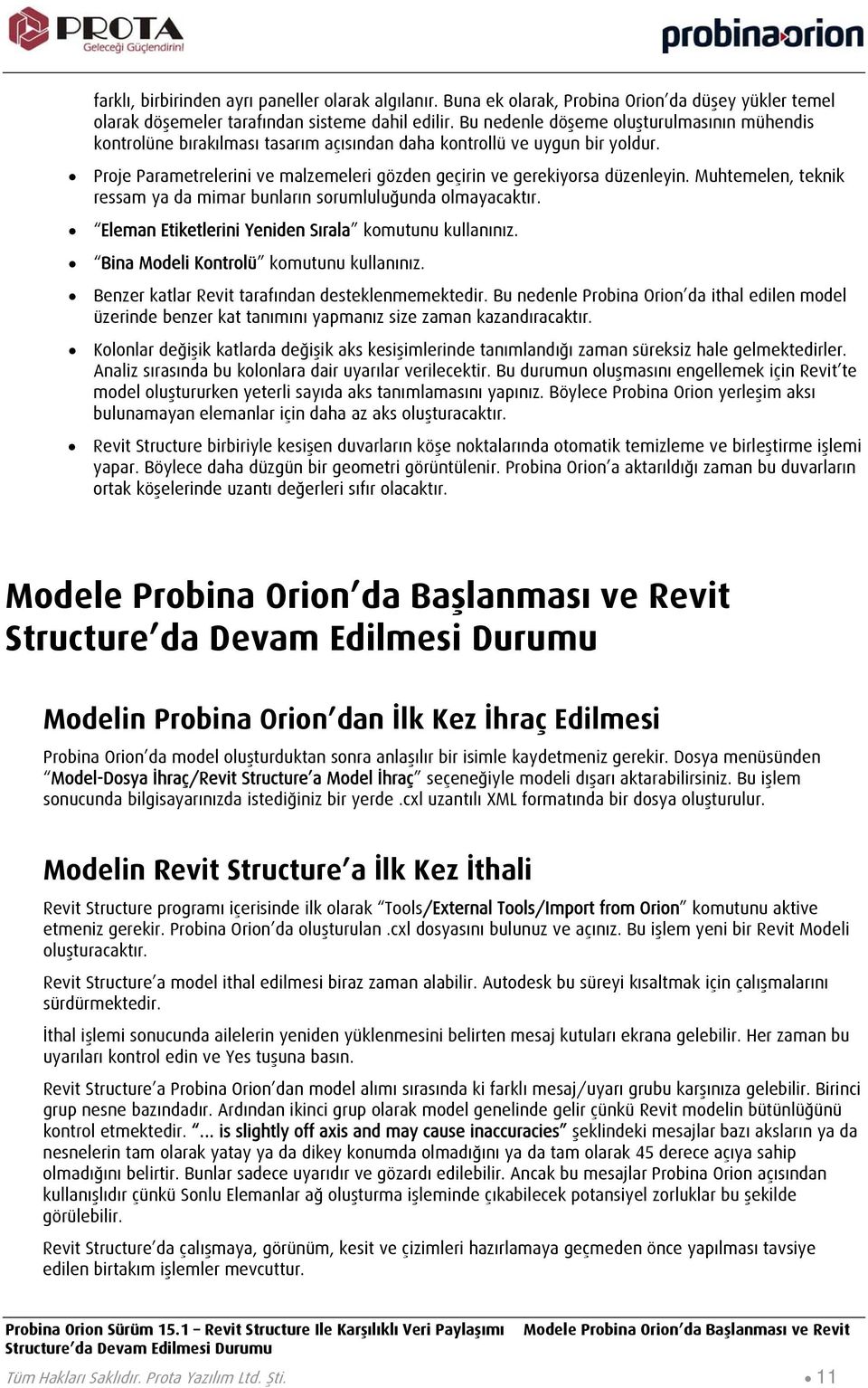 Muhtemelen, teknik ressam ya da mimar bunların sorumluluğunda olmayacaktır. Eleman Etiketlerini Yeniden Sırala komutunu kullanınız. Bina Modeli Kontrolü komutunu kullanınız.