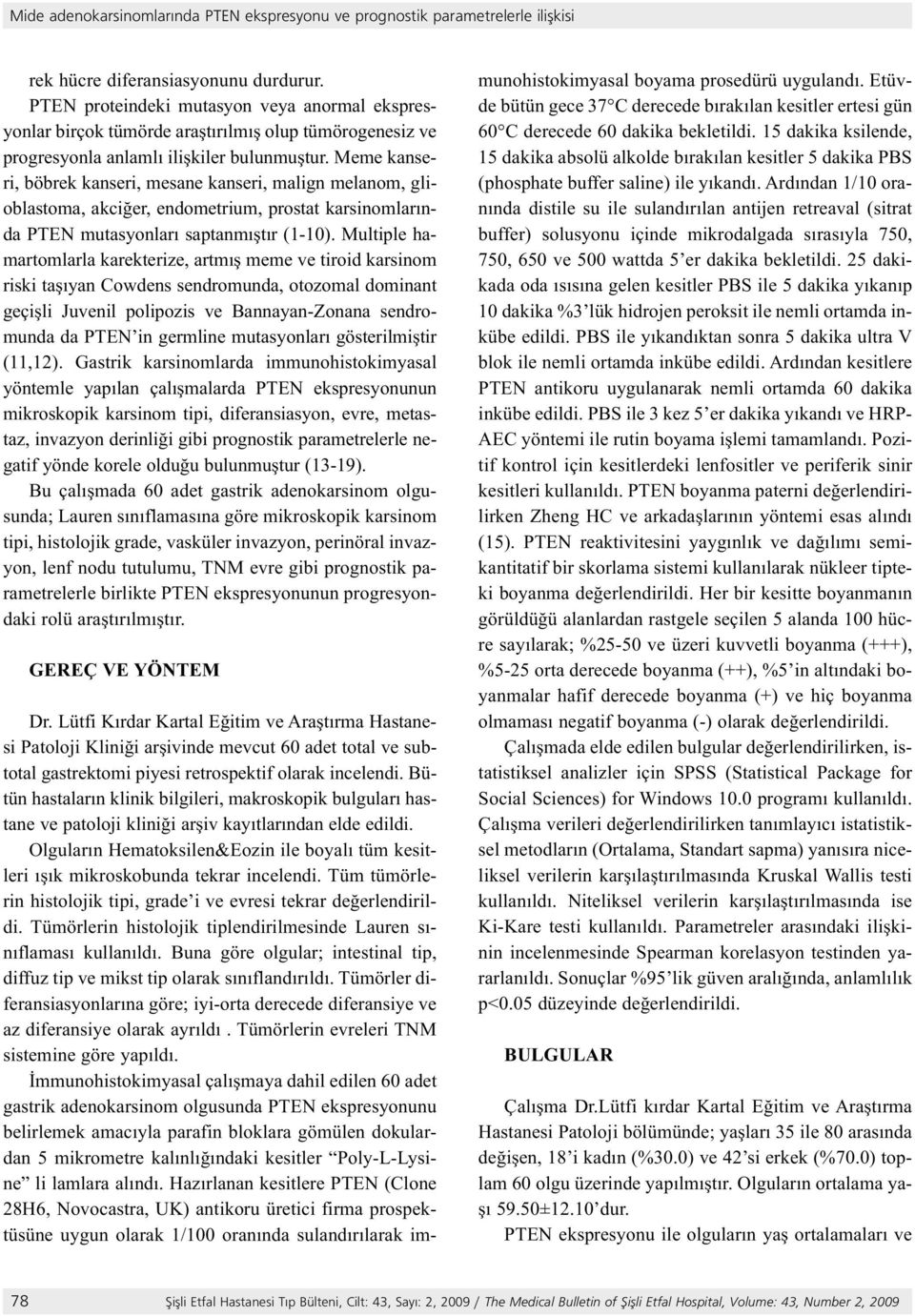 Meme kanseri, böbrek kanseri, mesane kanseri, malign melanom, glioblastoma, akciğer, endometrium, prostat karsinomlarında PTEN mutasyonları saptanmıştır (1-10).