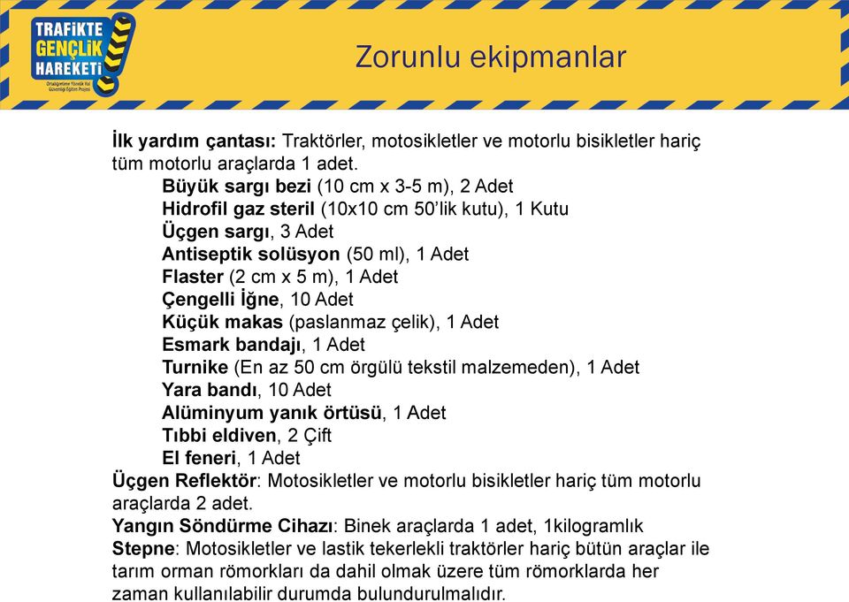 Küçük makas (paslanmaz çelik), 1 Adet Esmark bandajı, 1 Adet Turnike (En az 50 cm örgülü tekstil malzemeden), 1 Adet Yara bandı, 10 Adet Alüminyum yanık örtüsü, 1 Adet Tıbbi eldiven, 2 Çift El