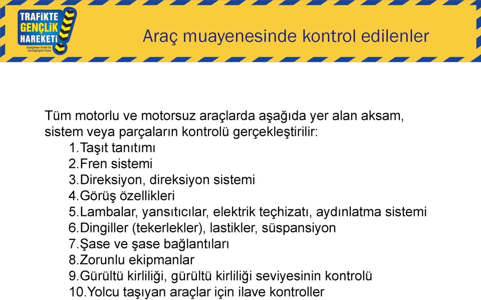 Lambalar, yansıtıcılar, elektrik teçhizatı, aydınlatma sistemi 6.Dingiller (tekerlekler), lastikler, süspansiyon 7.