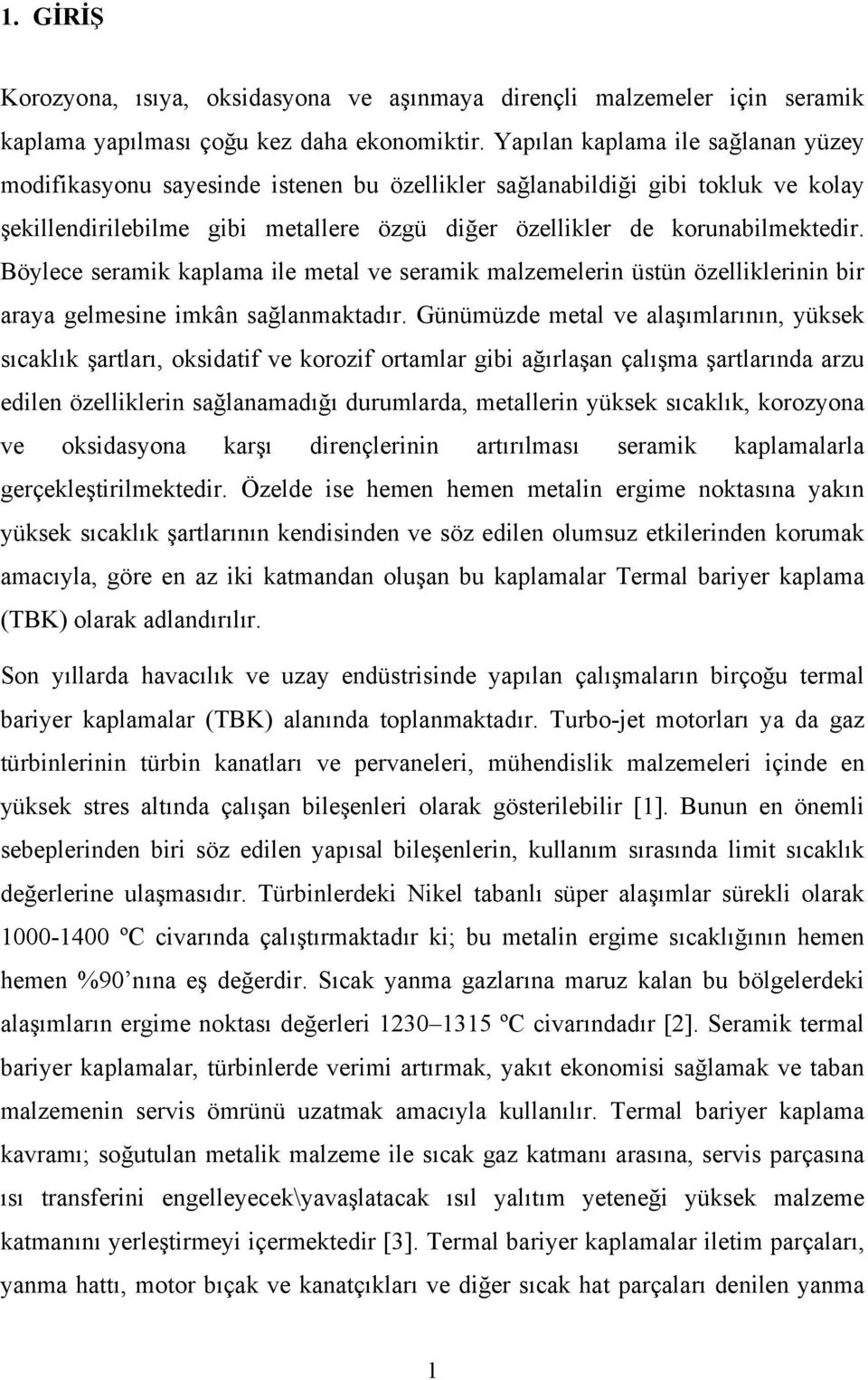 Böylece seramik kaplama ile metal ve seramik malzemelerin üstün özelliklerinin bir araya gelmesine imkân sağlanmaktadır.