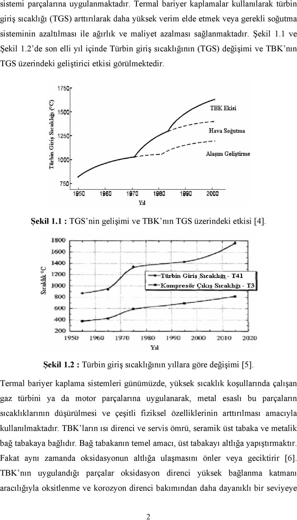 sağlanmaktadır. Şekil 1.1 ve Şekil 1.2 de son elli yıl içinde Türbin giriş sıcaklığının (TGS) değişimi ve TBK nın TGS üzerindeki geliştirici etkisi görülmektedir. Şekil 1.1 : TGS nin gelişimi ve TBK nın TGS üzerindeki etkisi [4].