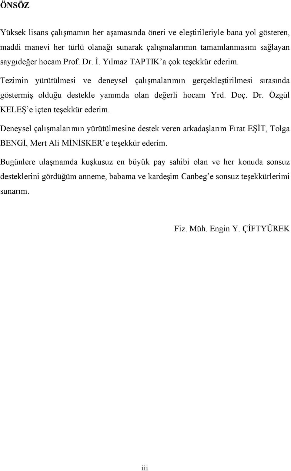 Doç. Dr. Özgül KELEŞ e içten teşekkür ederim. Deneysel çalışmalarımın yürütülmesine destek veren arkadaşlarım Fırat EŞİT, Tolga BENGİ, Mert Ali MİNİSKER e teşekkür ederim.