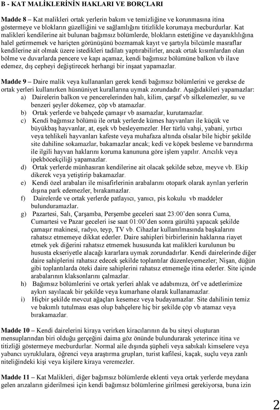 Kat malikleri kendilerine ait bulunan bağımsız bölümlerde, blokların estetiğine ve dayanıklılığına halel getirmemek ve hariçten görünüşünü bozmamak kayıt ve şartıyla bilcümle masraflar kendilerine