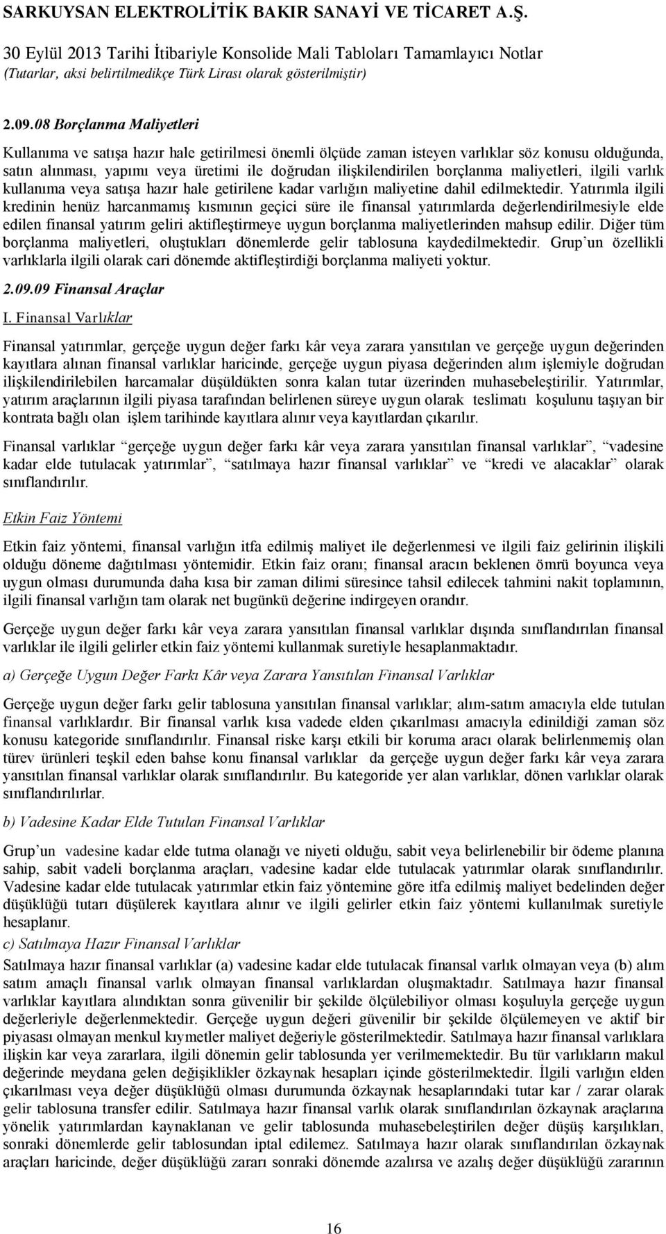 Yatırımla ilgili kredinin henüz harcanmamış kısmının geçici süre ile finansal yatırımlarda değerlendirilmesiyle elde edilen finansal yatırım geliri aktifleştirmeye uygun borçlanma maliyetlerinden