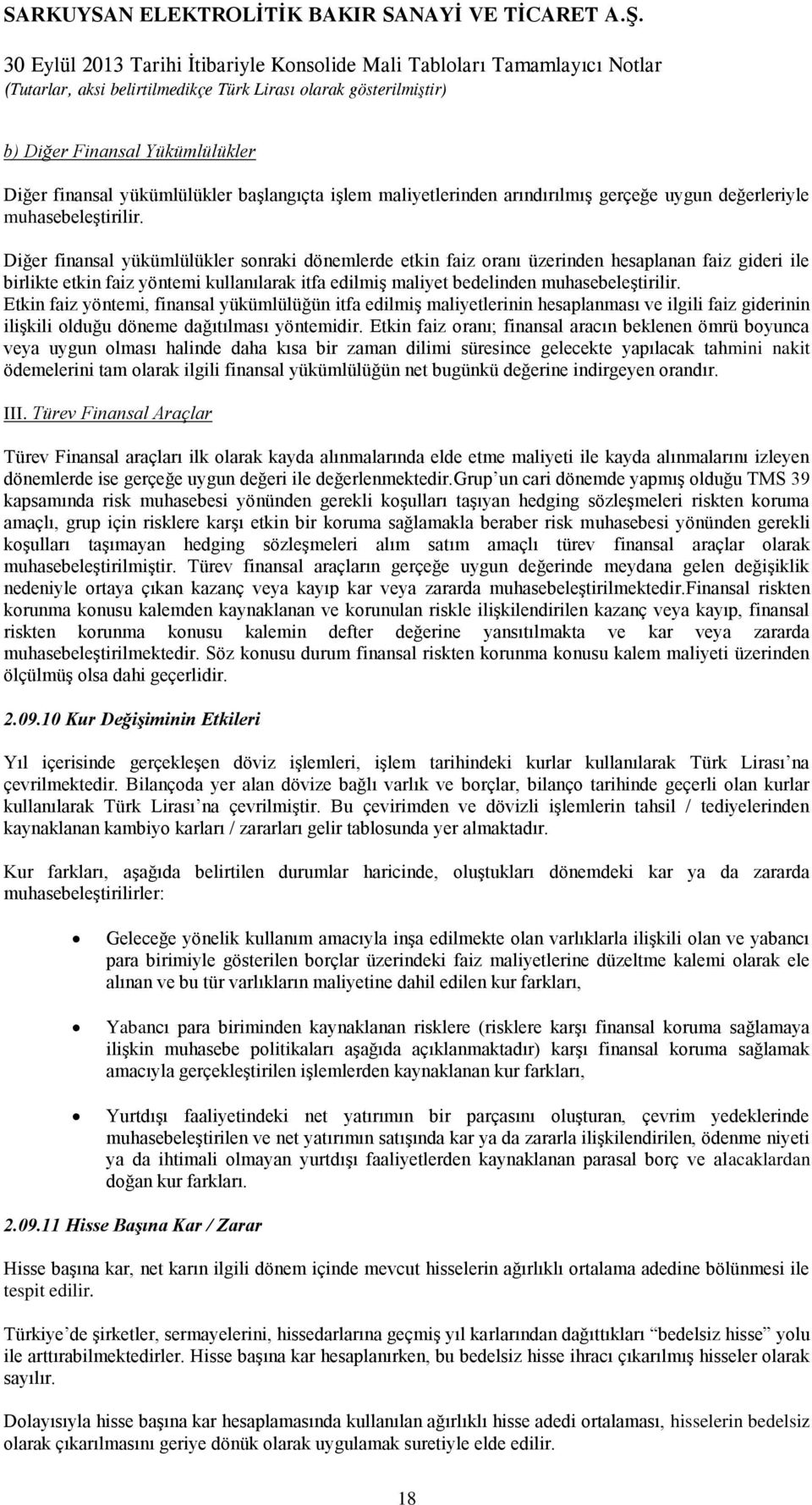 Etkin faiz yöntemi, finansal yükümlülüğün itfa edilmiş maliyetlerinin hesaplanması ve ilgili faiz giderinin ilişkili olduğu döneme dağıtılması yöntemidir.