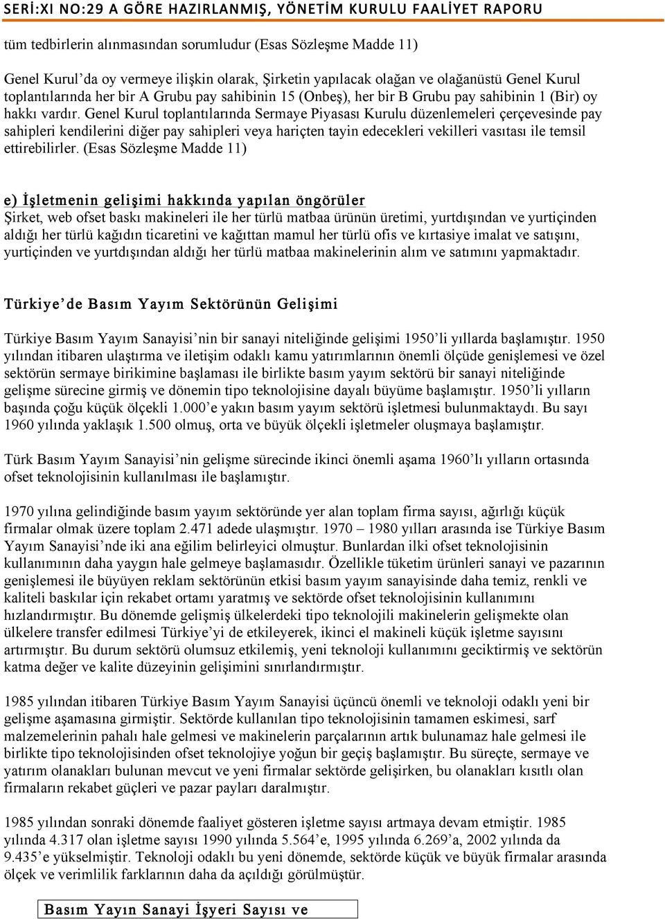 Genel Kurul toplantılarında Sermaye Piyasası Kurulu düzenlemeleri çerçevesinde pay sahipleri kendilerini diğer pay sahipleri veya hariçten tayin edecekleri vekilleri vasıtası ile temsil