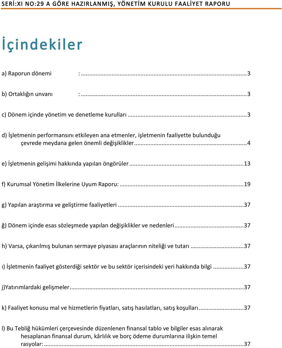 .. 13 f) Kurumsal Yönetim İlkelerine Uyum Raporu:... 19 g) Yapılan araştırma ve geliştirme faaliyetleri... 37 ğ) Dönem içinde esas sözleşmede yapılan değişiklikler ve nedenleri.