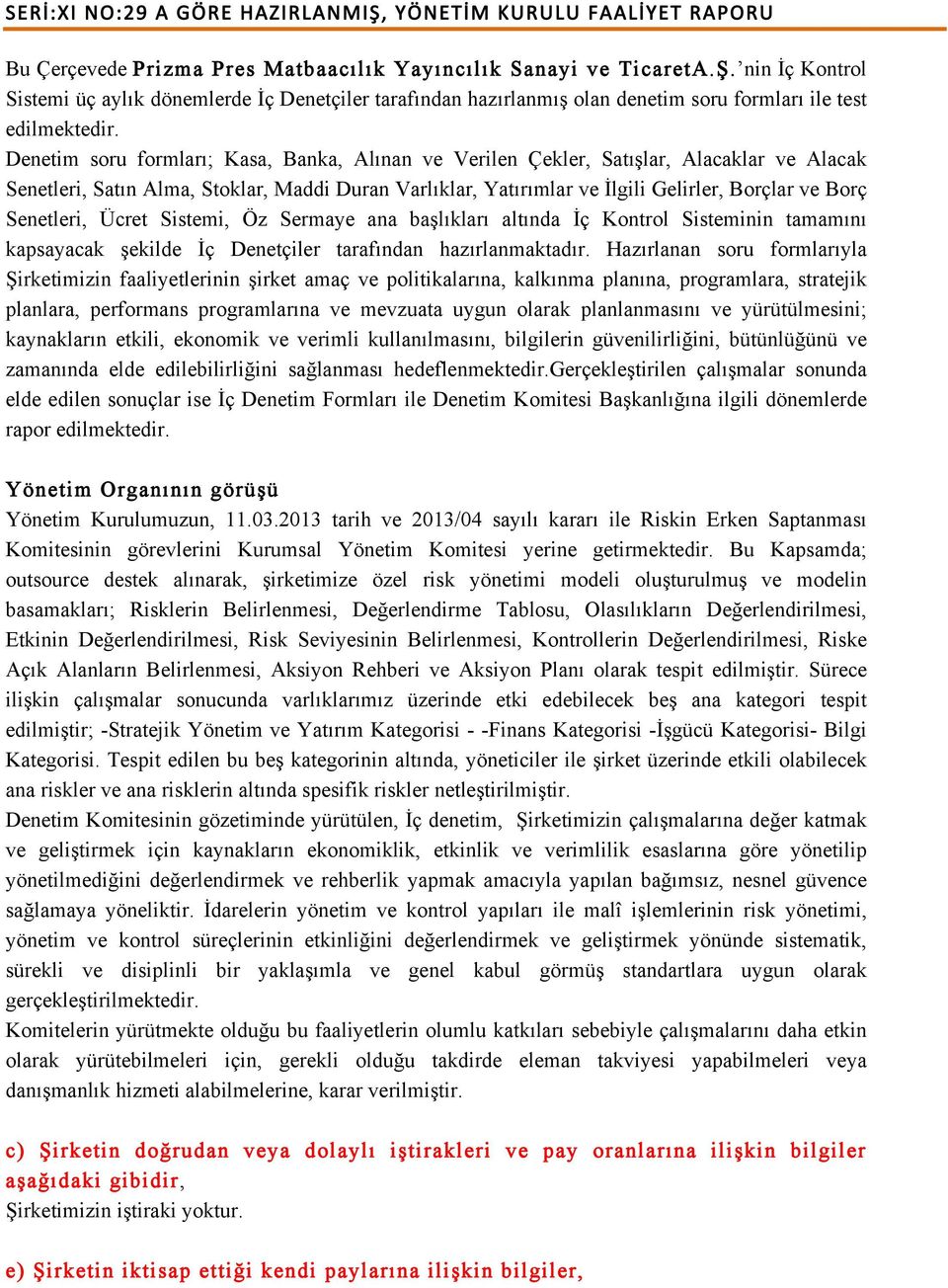 Denetim soru formları; Kasa, Banka, Alınan ve Verilen Çekler, Satışlar, Alacaklar ve Alacak Senetleri, Satın Alma, Stoklar, Maddi Duran Varlıklar, Yatırımlar ve İlgili Gelirler, Borçlar ve Borç