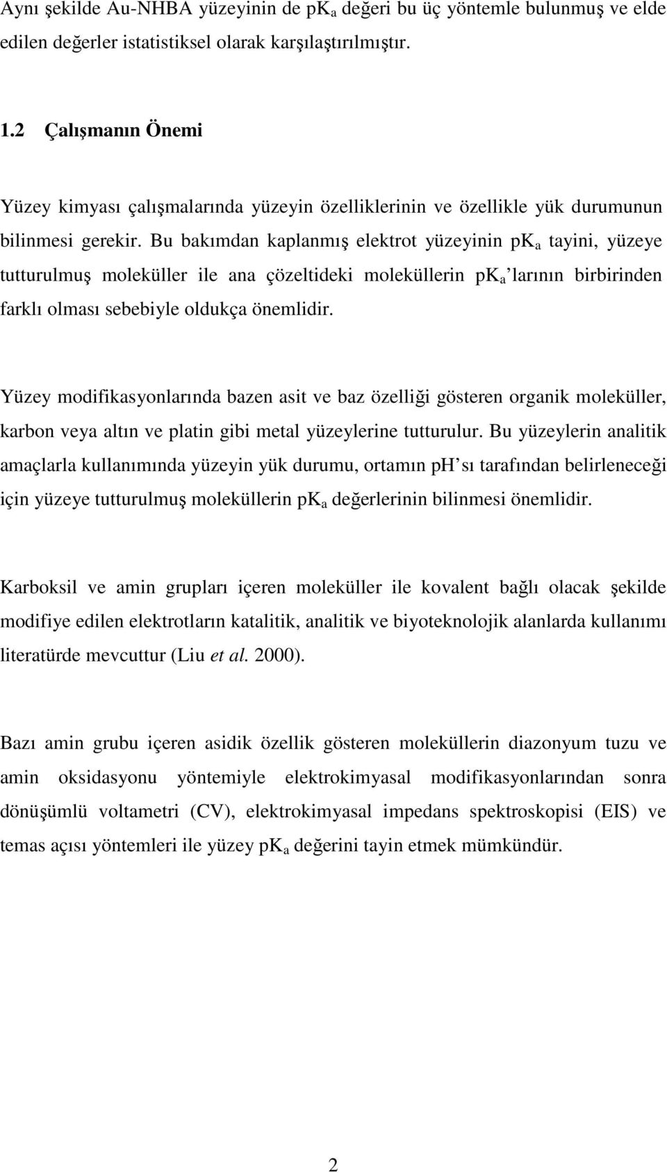 Bu bakımdan kaplanmış elektrot yüzeyinin pk a tayini, yüzeye tutturulmuş moleküller ile ana çözeltideki moleküllerin pk a larının birbirinden farklı olması sebebiyle oldukça önemlidir.