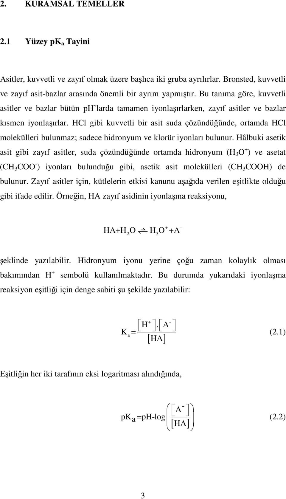 HCl gibi kuvvetli bir asit suda çözündüğünde, ortamda HCl molekülleri bulunmaz; sadece hidronyum ve klorür iyonları bulunur.