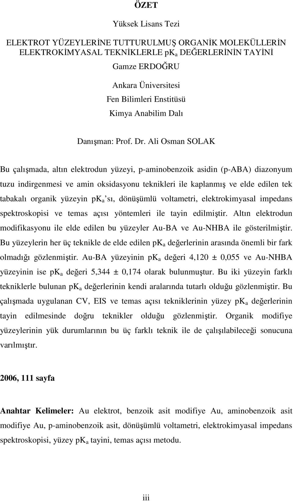 Ali Osman SOLAK Bu çalışmada, altın elektrodun yüzeyi, p-aminobenzoik asidin (p-aba) diazonyum tuzu indirgenmesi ve amin oksidasyonu teknikleri ile kaplanmış ve elde edilen tek tabakalı organik